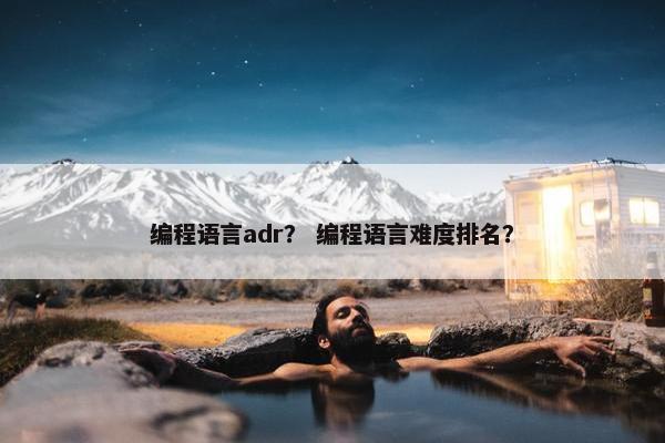 编程语言adr？ 编程语言难度排名？