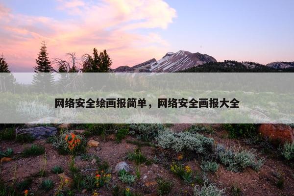 网络安全绘画报简单，网络安全画报大全