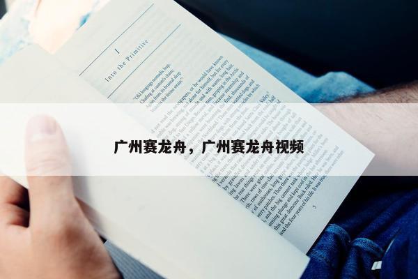 广州赛龙舟，广州赛龙舟视频
