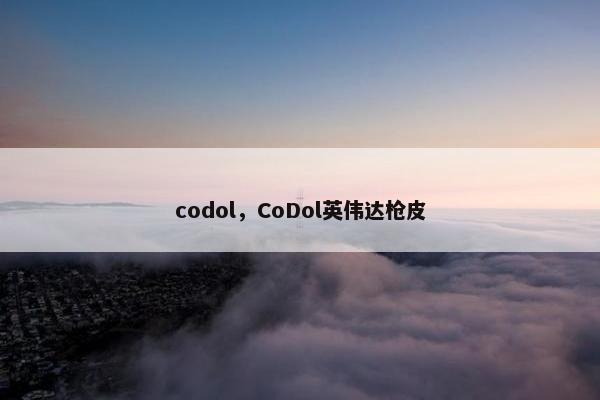 codol，CoDol英伟达枪皮