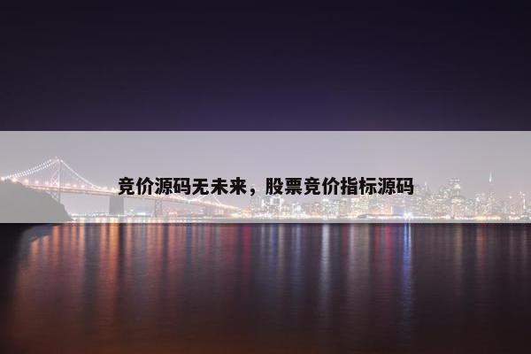 竞价源码无未来，股票竞价指标源码