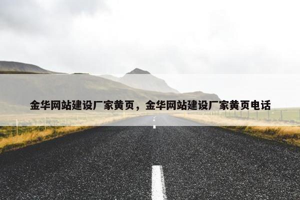 金华网站建设厂家黄页，金华网站建设厂家黄页电话