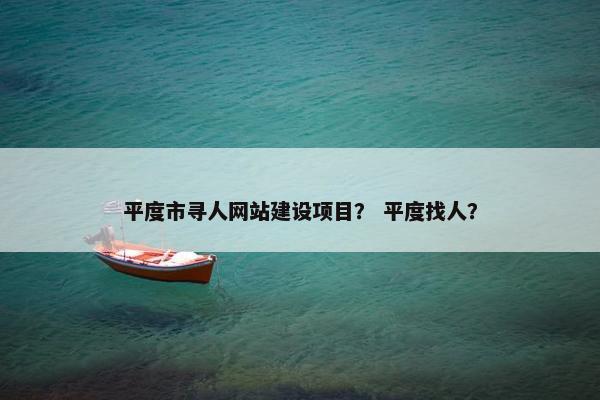 平度市寻人网站建设项目？ 平度找人？