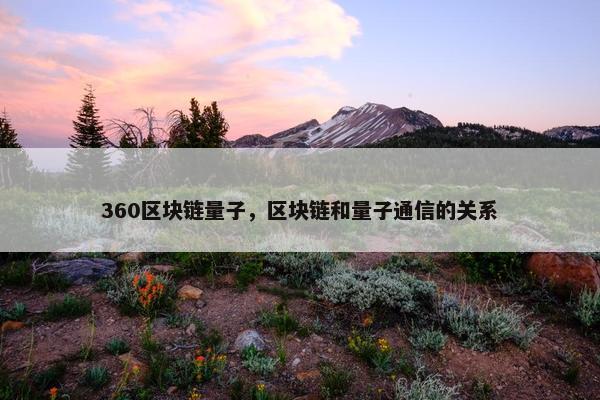 360区块链量子，区块链和量子通信的关系