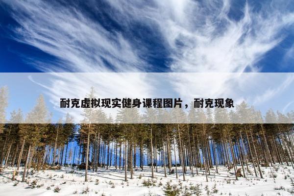 耐克虚拟现实健身课程图片，耐克现象