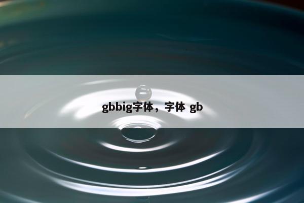 gbbig字体，字体 gb