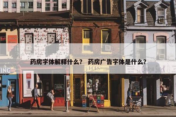 药房字体解释什么？ 药房广告字体是什么？