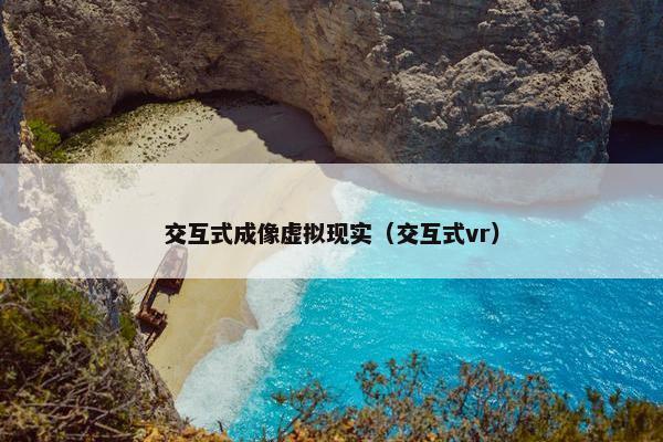 交互式成像虚拟现实（交互式vr）