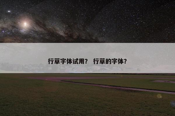行草字体试用？ 行草的字体？
