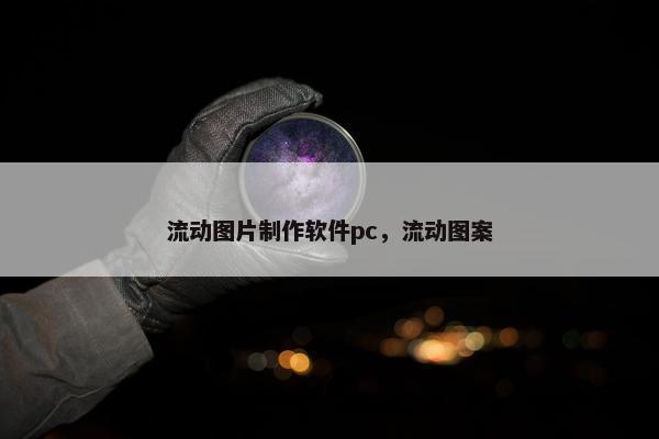 流动图片制作软件pc，流动图案