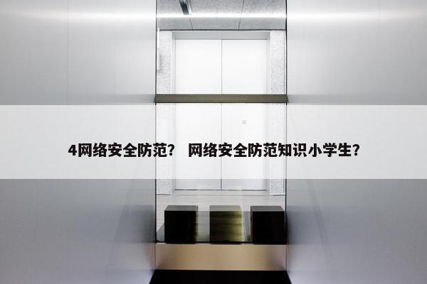 4网络安全防范？ 网络安全防范知识小学生？