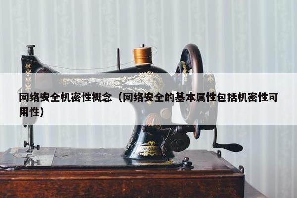 网络安全机密性概念（网络安全的基本属性包括机密性可用性）