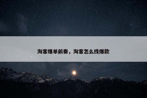 淘客爆单前奏，淘客怎么找爆款