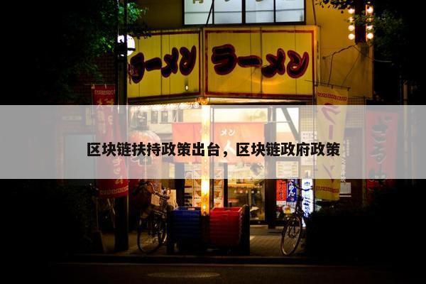 区块链扶持政策出台，区块链政府政策