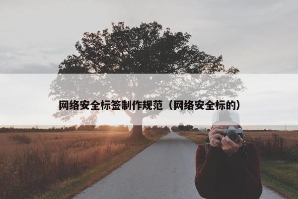 网络安全标签制作规范（网络安全标的）