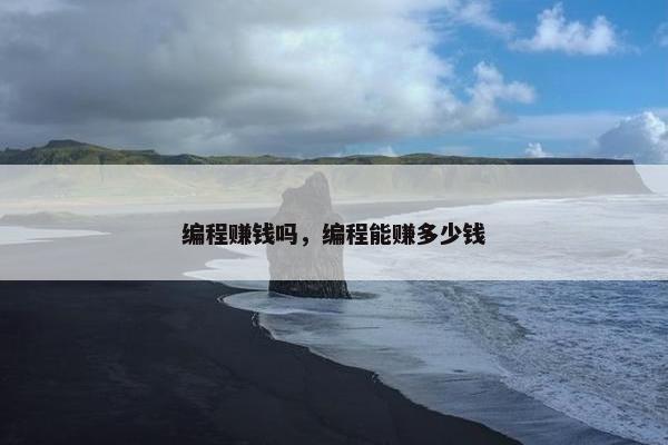 编程赚钱吗，编程能赚多少钱