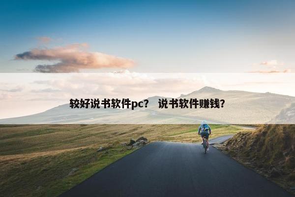 较好说书软件pc？ 说书软件赚钱？