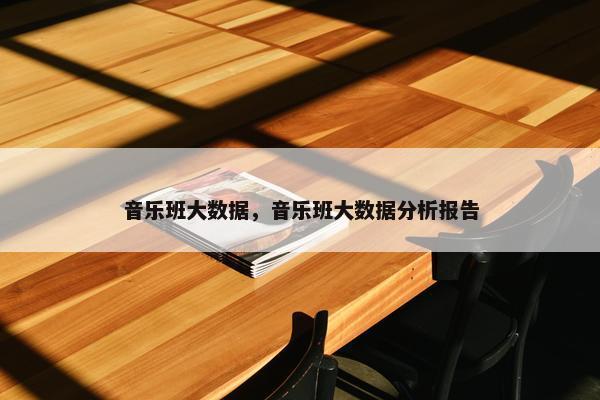 音乐班大数据，音乐班大数据分析报告
