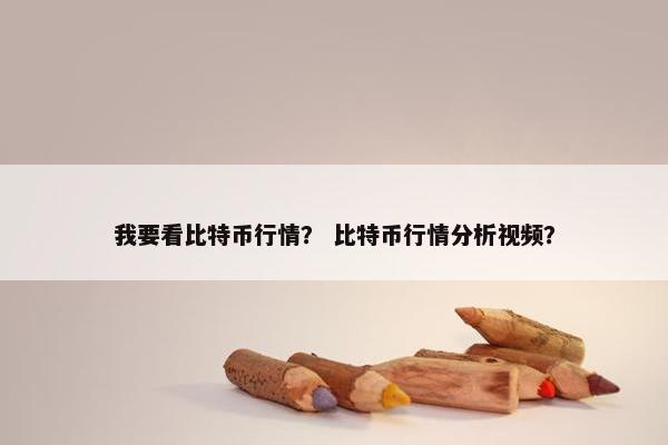 我要看比特币行情？ 比特币行情分析视频？