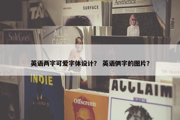 英语两字可爱字体设计？ 英语俩字的图片？