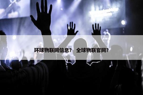 环球物联网信息？ 全球物联官网？