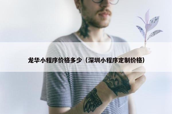 龙华小程序价格多少（深圳小程序定制价格）