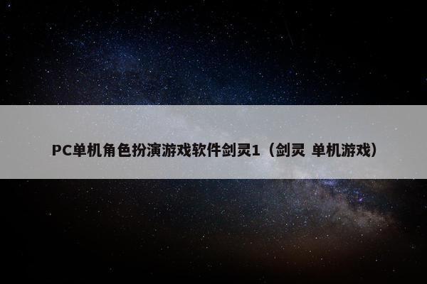 PC单机角色扮演游戏软件剑灵1（剑灵 单机游戏）