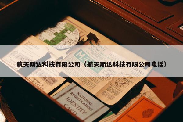 航天斯达科技有限公司（航天斯达科技有限公司电话）