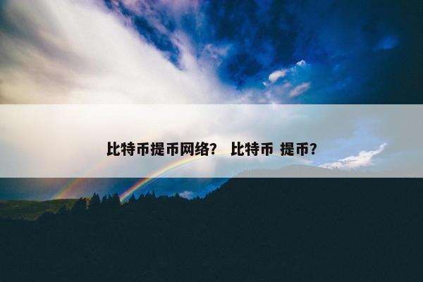 比特币提币网络？ 比特币 提币？