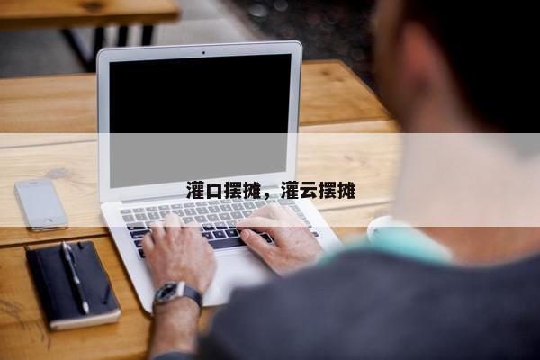 灌口摆摊，灌云摆摊