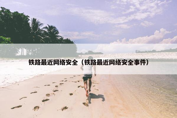 铁路最近网络安全（铁路最近网络安全事件）