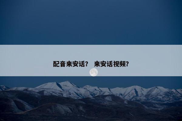 配音来安话？ 来安话视频？