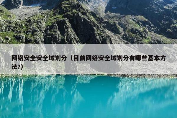 网络安全安全域划分（目前网络安全域划分有哪些基本方法?）