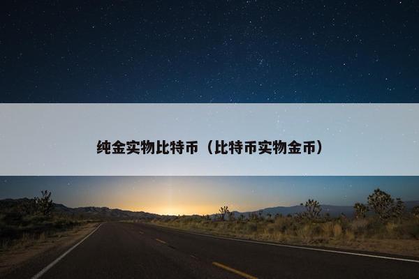纯金实物比特币（比特币实物金币）