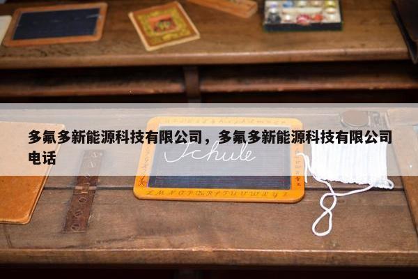 多氟多新能源科技有限公司，多氟多新能源科技有限公司电话