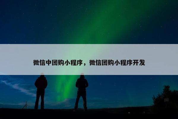 微信中团购小程序，微信团购小程序开发