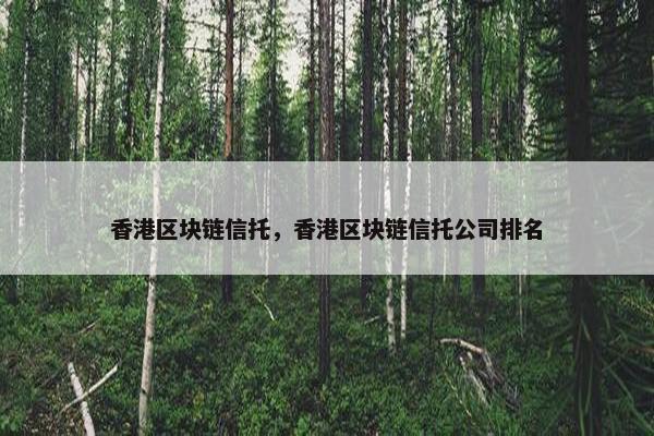 香港区块链信托，香港区块链信托公司排名