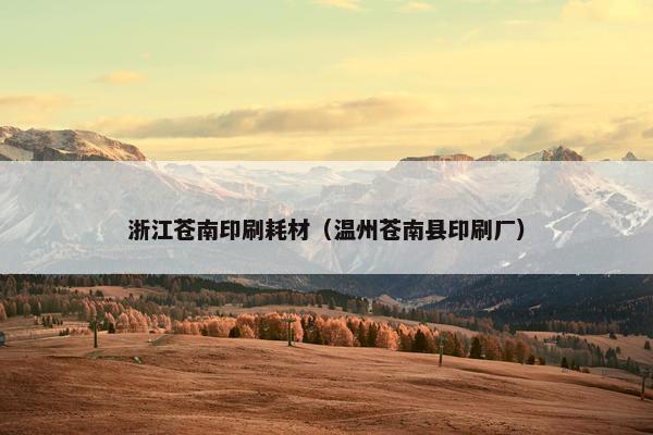 浙江苍南印刷耗材（温州苍南县印刷厂）