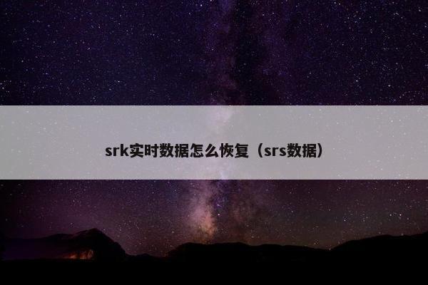 srk实时数据怎么恢复（srs数据）