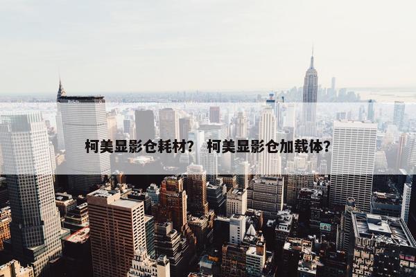 柯美显影仓耗材？ 柯美显影仓加载体？