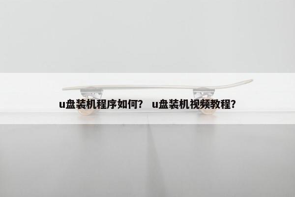 u盘装机程序如何？ u盘装机视频教程？