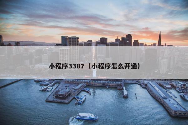 小程序3387（小程序怎么开通）