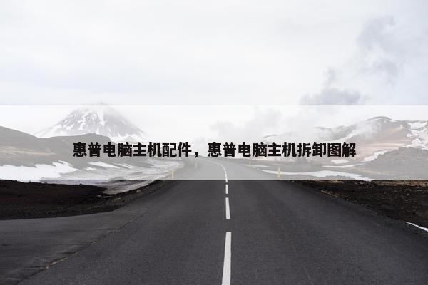 惠普电脑主机配件，惠普电脑主机拆卸图解