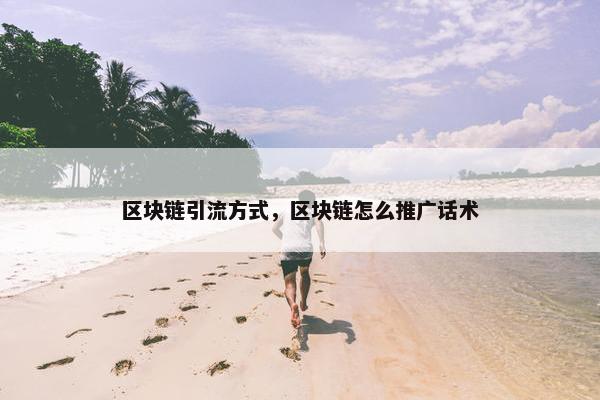 区块链引流方式，区块链怎么推广话术