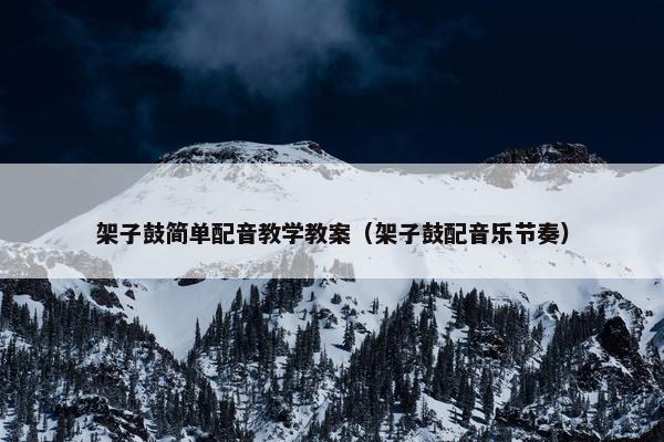 架子鼓简单配音教学教案（架子鼓配音乐节奏）