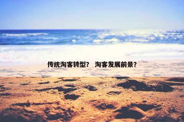传统淘客转型？ 淘客发展前景？