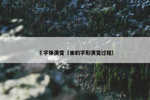 暃字体演变（隹的字形演变过程）