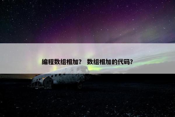编程数组相加？ 数组相加的代码？