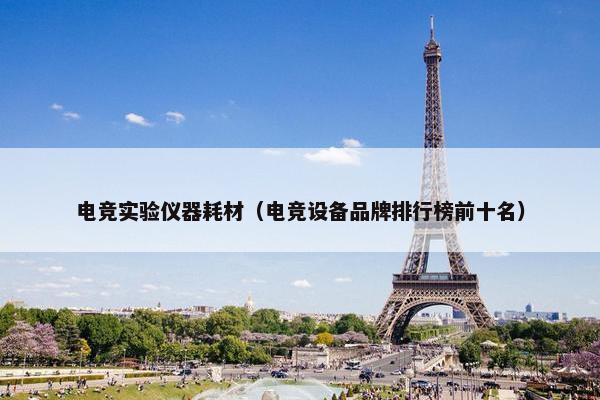 电竞实验仪器耗材（电竞设备品牌排行榜前十名）