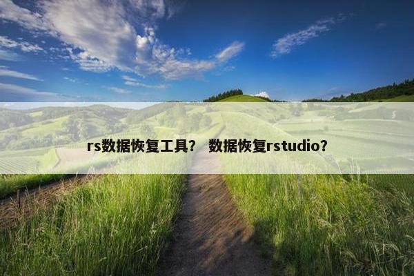 rs数据恢复工具？ 数据恢复rstudio？